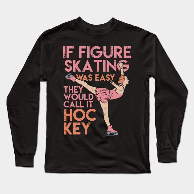 Funny Figure Skating Gifts - If figure skating was easy they'd call it hockey Long Sleeve T-Shirt by Shirtbubble